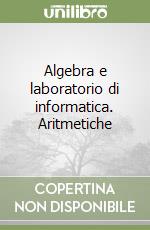 Algebra e laboratorio di informatica. Aritmetiche  libro