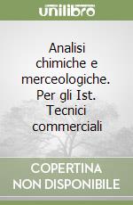 Analisi chimiche e merceologiche. Per gli Ist. Tecnici commerciali libro