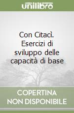 Con Citacì. Esercizi di sviluppo delle capacità di base libro