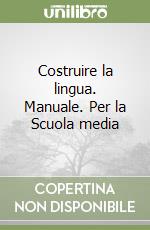 Costruire la lingua. Manuale. Per la Scuola media libro