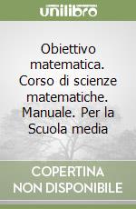 Obiettivo matematica. Corso di scienze matematiche. Manuale. Per la Scuola media (1)