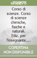 Corso di scienze. Corso di scienze chimiche, fisiche e naturali. Ediz. per l'insegnante. Per la Scuola media (1) libro