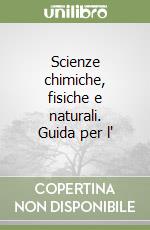 Scienze chimiche, fisiche e naturali. Guida per l'