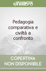 Pedagogia comparativa e civiltà a confronto libro