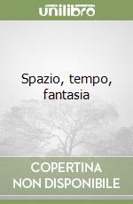 Spazio, tempo, fantasia