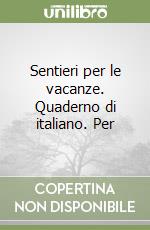 Sentieri per le vacanze. Quaderno di italiano. Per