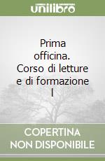 Prima officina. Corso di letture e di formazione l libro