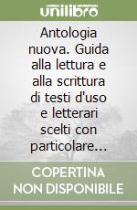 Antologia nuova. Guida alla lettura e alla scrittura di testi d'uso e letterari scelti con particolare riguardo alla cultura europea. Per il biennio libro