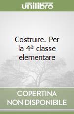 Costruire. Per la 4ª classe elementare libro