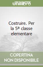 Costruire. Per la 5ª classe elementare libro