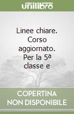 Linee chiare. Corso aggiornato. Per la 5ª classe e libro