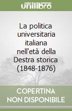 La politica universitaria italiana nell'età della Destra storica (1848-1876) libro