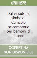 Dal vissuto al simbolo. Curricolo psicomotorio per bambini di 4 anni libro