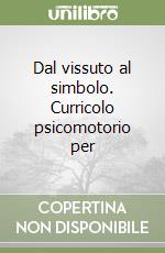 Dal vissuto al simbolo. Curricolo psicomotorio per libro