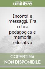 Incontri e messaggi. Fra critica pedagogica e memoria educativa libro