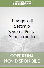 Il sogno di Settimio Severo. Per la Scuola media libro