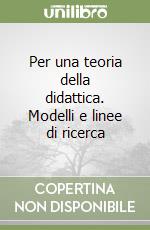 Per una teoria della didattica. Modelli e linee di ricerca libro