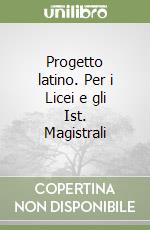 Progetto latino. Per i Licei e gli Ist. Magistrali libro