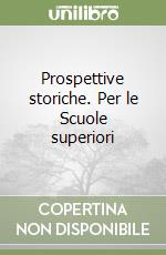 Prospettive storiche. Per le Scuole superiori libro