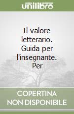 Il valore letterario. Guida per l'insegnante. Per  libro