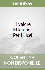 Il valore letterario. Per i Licei libro