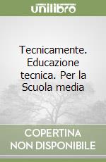 Tecnicamente. Educazione tecnica. Per la Scuola media libro