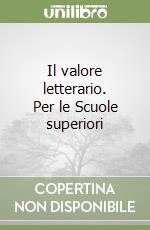 Il valore letterario. Per le Scuole superiori libro