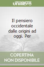 Il pensiero occidentale dalle origini ad oggi. Per