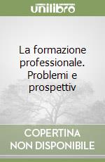 La formazione professionale. Problemi e prospettiv libro