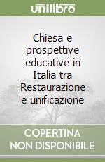 Chiesa e prospettive educative in Italia tra Restaurazione e unificazione libro