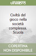 Civiltà del gioco nella società complessa. Scuola  libro