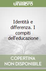 Identità e differenza. I compiti dell'educazione libro