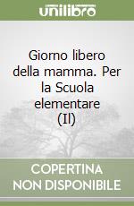 Giorno libero della mamma. Per la Scuola elementare (Il)