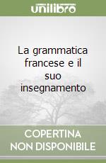 La grammatica francese e il suo insegnamento libro