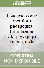 Il viaggio come metafora pedagogica. Introduzione alla pedagogia interculturale libro