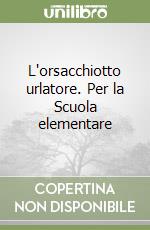 L'orsacchiotto urlatore. Per la Scuola elementare libro