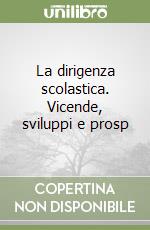 La dirigenza scolastica. Vicende, sviluppi e prosp libro