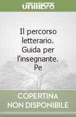 Il percorso letterario. Guida per l'insegnante. Pe libro