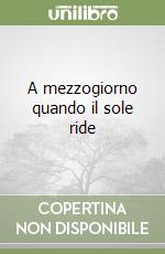 A mezzogiorno quando il sole ride libro