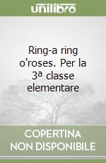 Ring-a ring o'roses. Per la 3ª classe elementare libro