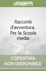 Racconti d'avventura. Per la Scuola media libro