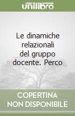 Le dinamiche relazionali del gruppo docente. Perco libro