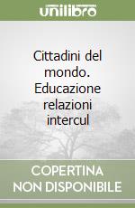 Cittadini del mondo. Educazione relazioni intercul libro