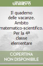 Il quaderno delle vacanze. Ambito matematico-scientifico. Per la 4ª classe elementare