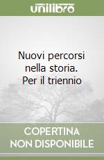 Nuovi percorsi nella storia. Per il triennio libro