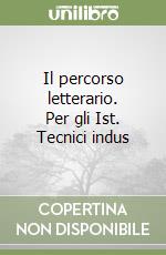 Il percorso letterario. Per gli Ist. Tecnici indus libro