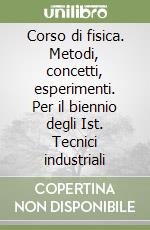 Corso di fisica. Metodi, concetti, esperimenti. Per il biennio degli Ist. Tecnici industriali libro