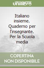 Italiano insieme. Quaderno per l'insegnante. Per la Scuola media libro