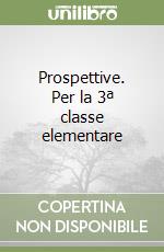 Prospettive. Per la 3ª classe elementare libro