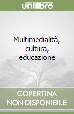 Multimedialità, cultura, educazione libro